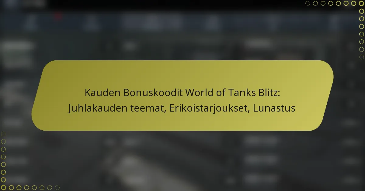 featured-image-kauden-bonuskoodit-world-of-tanks-blitz-juhlakauden-teemat-erikoistarjoukset-lunastus