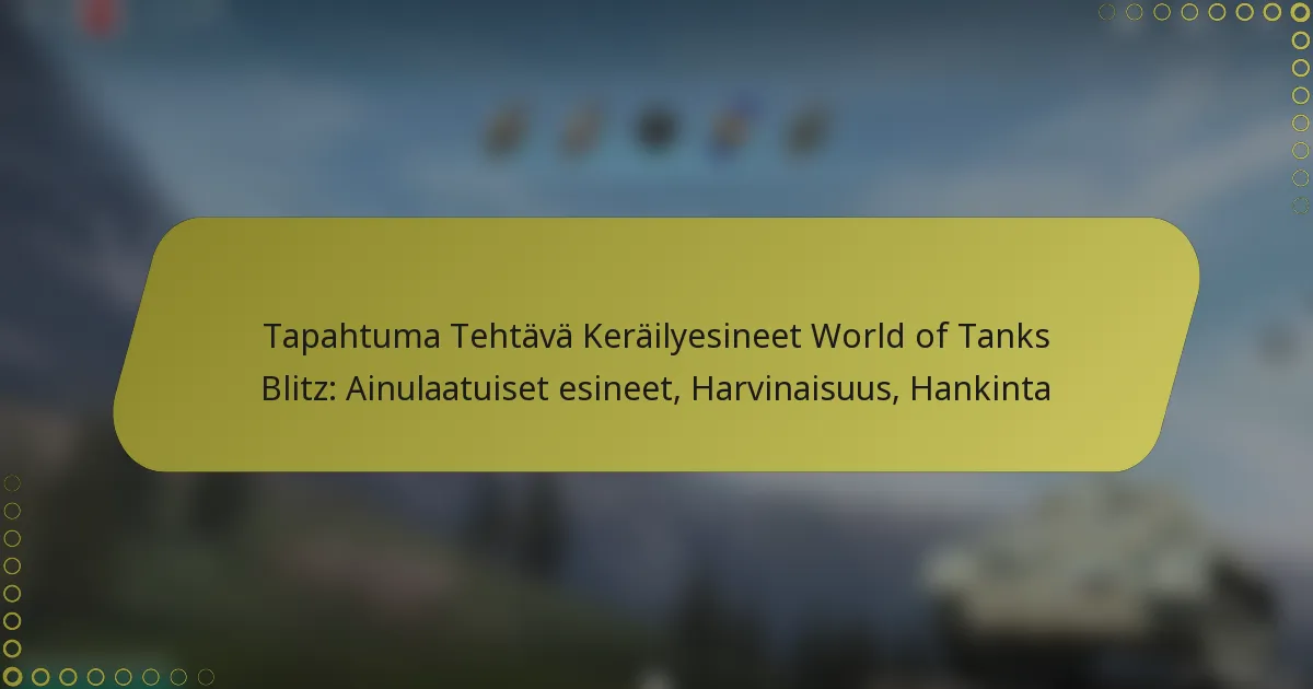 featured-image-tapahtuma-tehtava-kerailyesineet-world-of-tanks-blitz-ainulaatuiset-esineet-harvinaisuus-hankinta