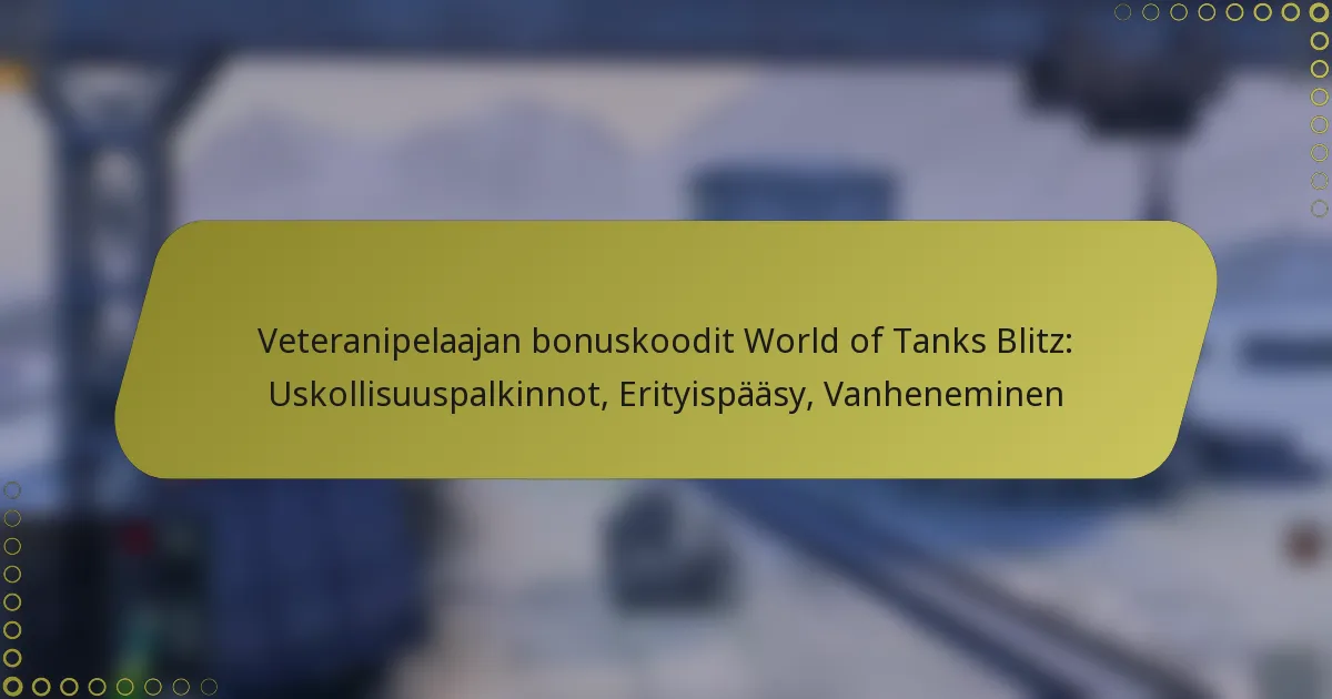 featured-image-veteranipelaajan-bonuskoodit-world-of-tanks-blitz-uskollisuuspalkinnot-erityispaasy-vanheneminen