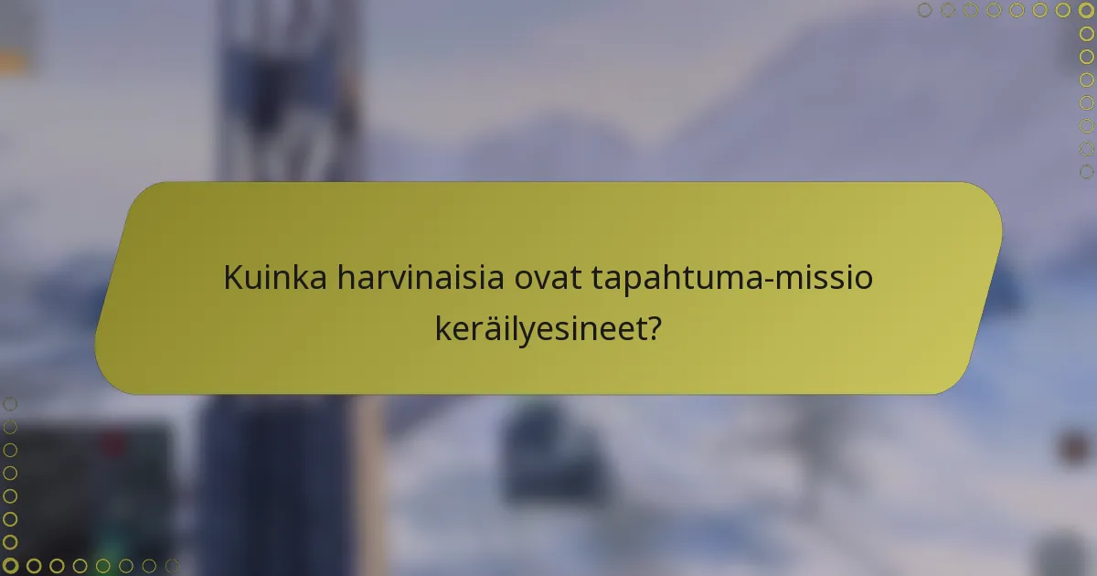 Kuinka harvinaisia ovat tapahtuma-missio keräilyesineet?