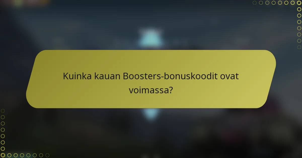 Kuinka kauan Boosters-bonuskoodit ovat voimassa?