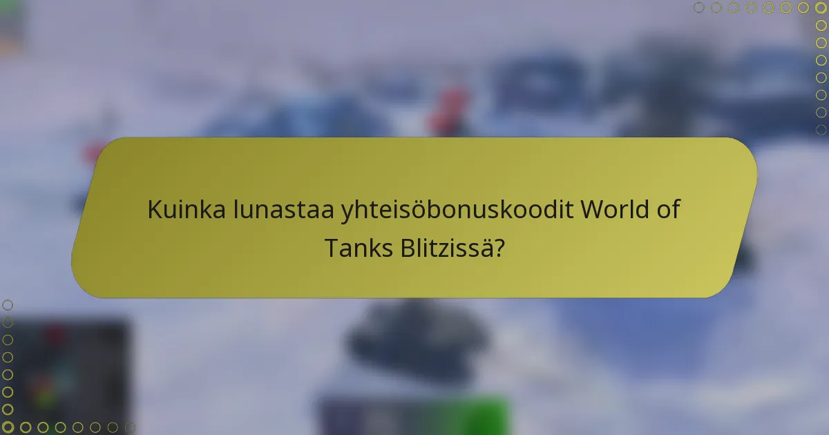 Kuinka lunastaa yhteisöbonuskoodit World of Tanks Blitzissä?