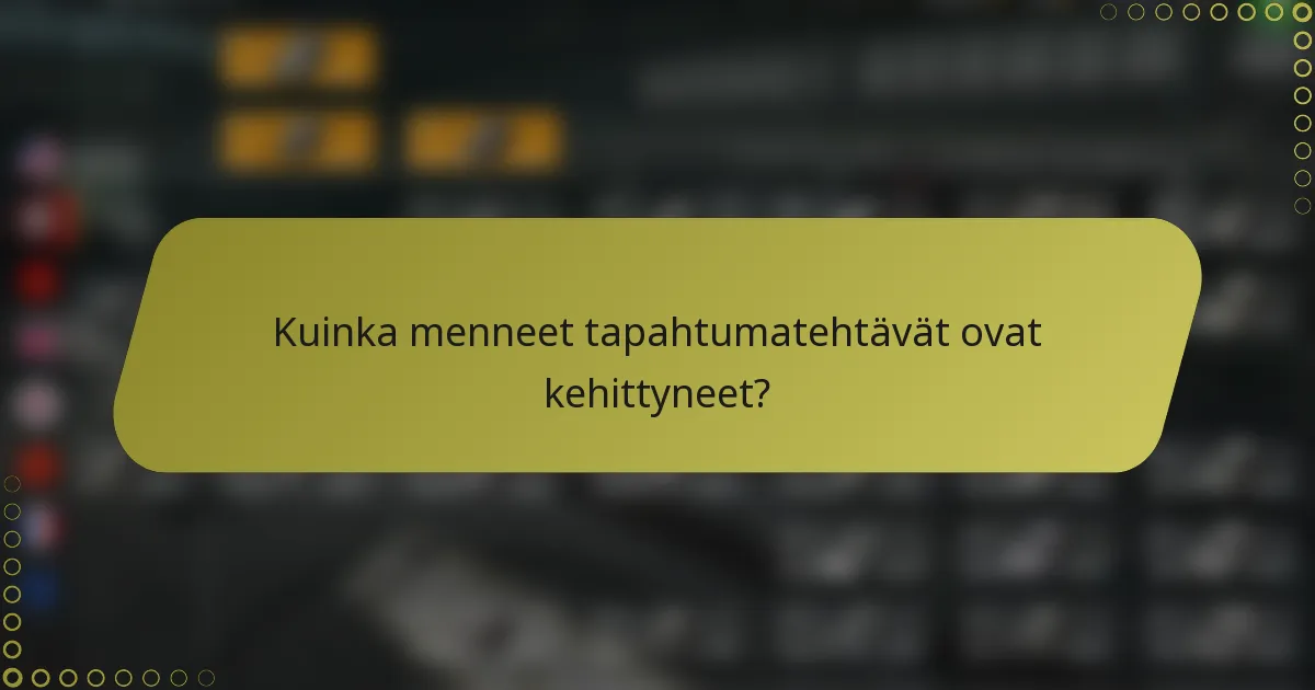 Kuinka menneet tapahtumatehtävät ovat kehittyneet?