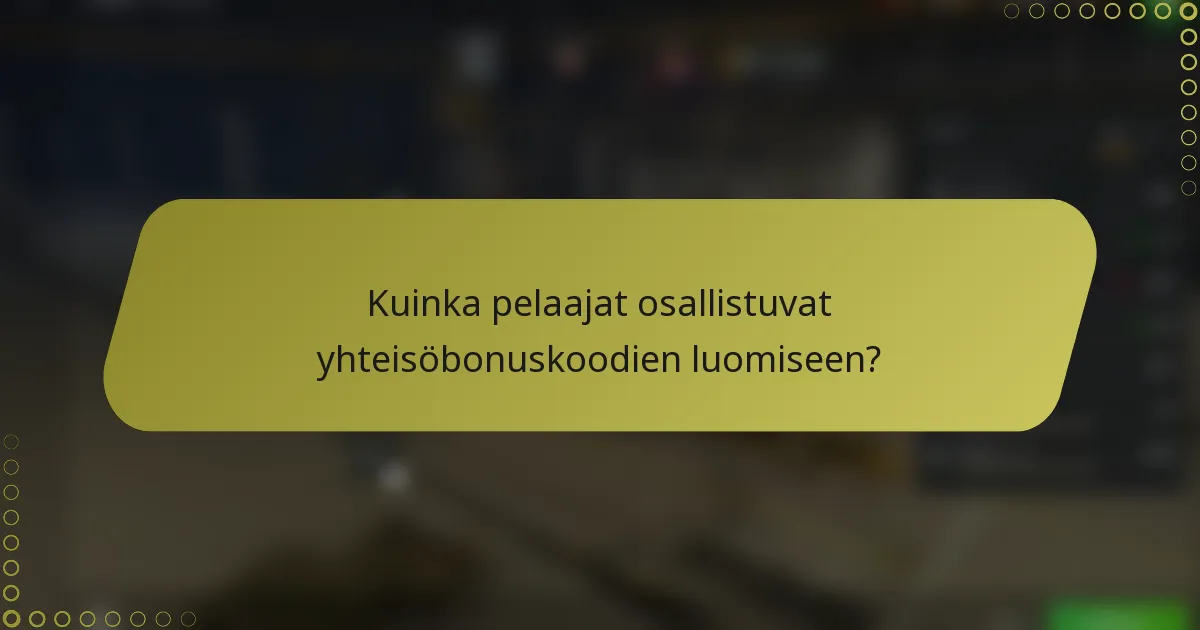 Kuinka pelaajat osallistuvat yhteisöbonuskoodien luomiseen?