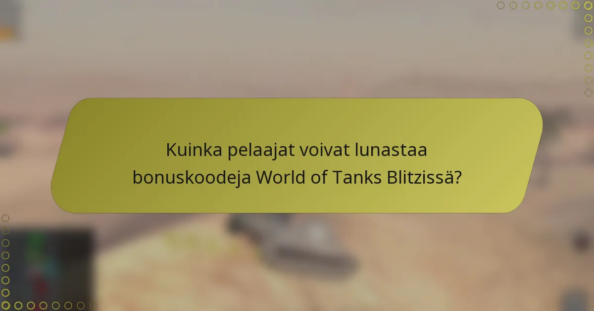 Kuinka pelaajat voivat lunastaa bonuskoodeja World of Tanks Blitzissä?