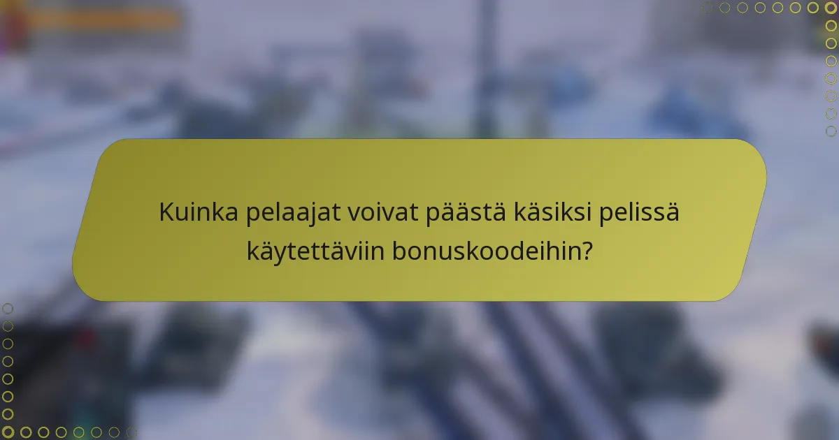 Kuinka pelaajat voivat päästä käsiksi pelissä käytettäviin bonuskoodeihin?