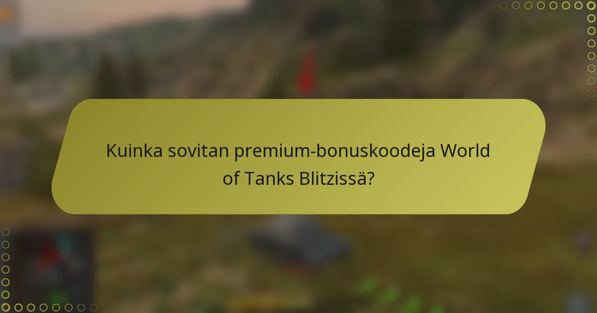 Kuinka sovitan premium-bonuskoodeja World of Tanks Blitzissä?