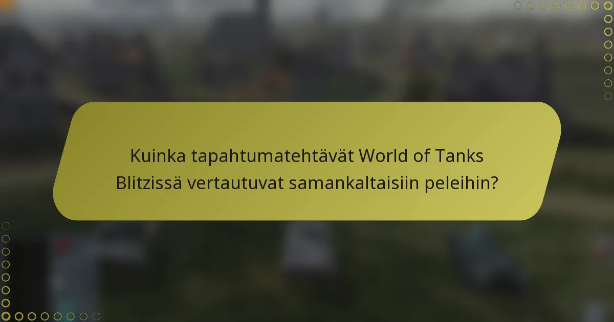 Kuinka tapahtumatehtävät World of Tanks Blitzissä vertautuvat samankaltaisiin peleihin?