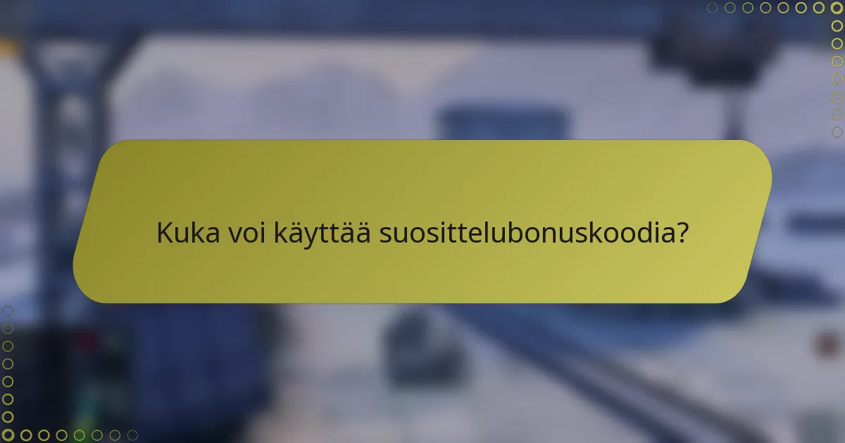Kuka voi käyttää suosittelubonuskoodia?
