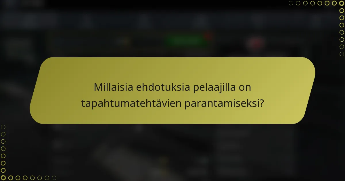 Millaisia ehdotuksia pelaajilla on tapahtumatehtävien parantamiseksi?