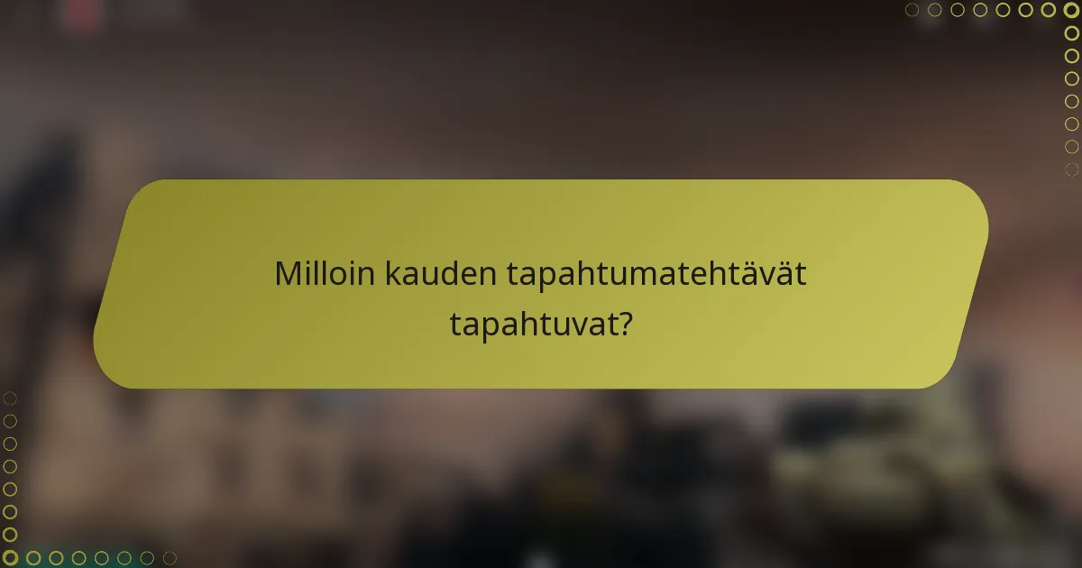 Milloin kauden tapahtumatehtävät tapahtuvat?