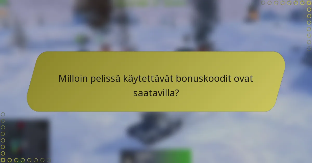 Milloin pelissä käytettävät bonuskoodit ovat saatavilla?