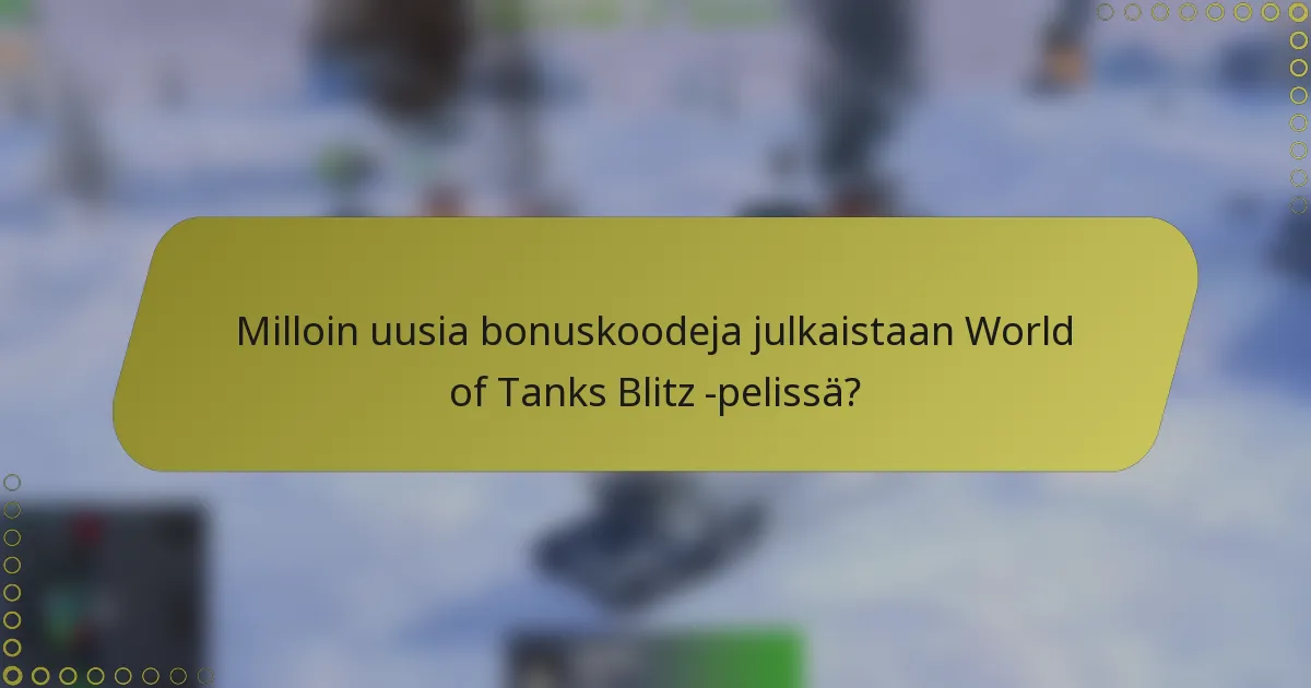 Milloin uusia bonuskoodeja julkaistaan World of Tanks Blitz -pelissä?