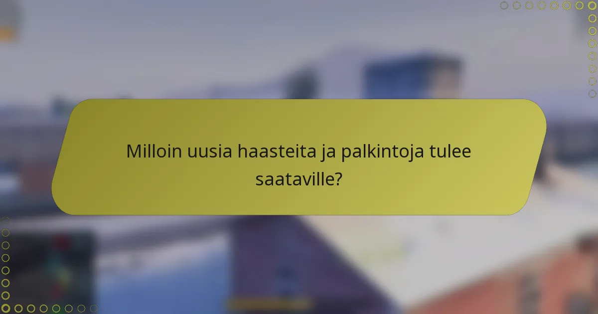 Milloin uusia haasteita ja palkintoja tulee saataville?