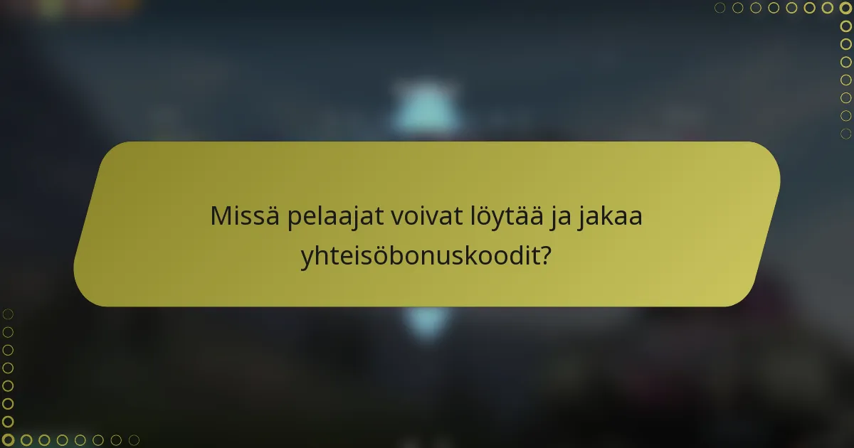 Missä pelaajat voivat löytää ja jakaa yhteisöbonuskoodit?