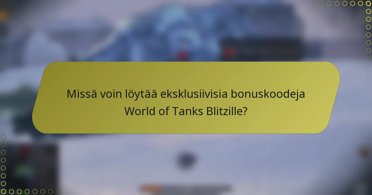 Missä voin löytää eksklusiivisia bonuskoodeja World of Tanks Blitzille?