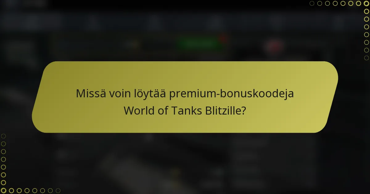 Missä voin löytää premium-bonuskoodeja World of Tanks Blitzille?