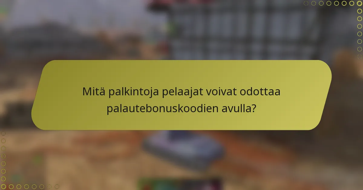 Mitä palkintoja pelaajat voivat odottaa palautebonuskoodien avulla?