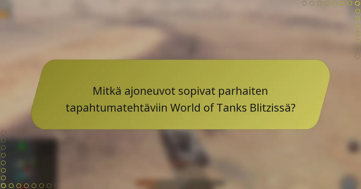 Mitkä ajoneuvot sopivat parhaiten tapahtumatehtäviin World of Tanks Blitzissä?