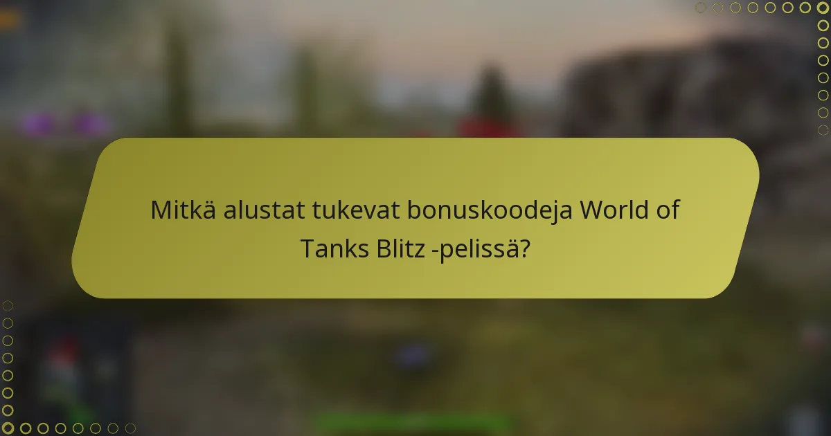 Mitkä alustat tukevat bonuskoodeja World of Tanks Blitz -pelissä?