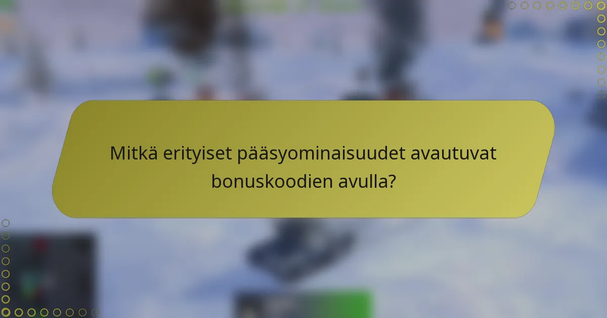 Mitkä erityiset pääsyominaisuudet avautuvat bonuskoodien avulla?