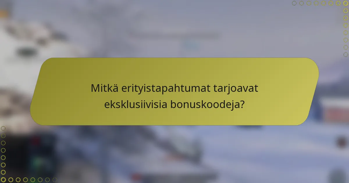 Mitkä erityistapahtumat tarjoavat eksklusiivisia bonuskoodeja?