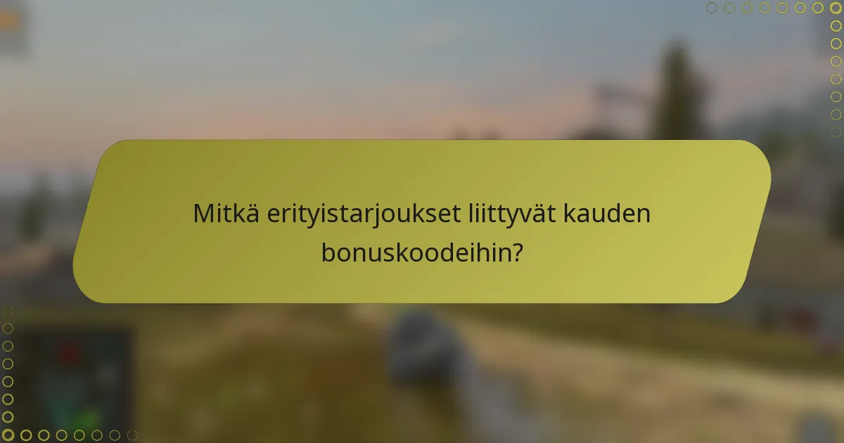 Mitkä erityistarjoukset liittyvät kauden bonuskoodeihin?