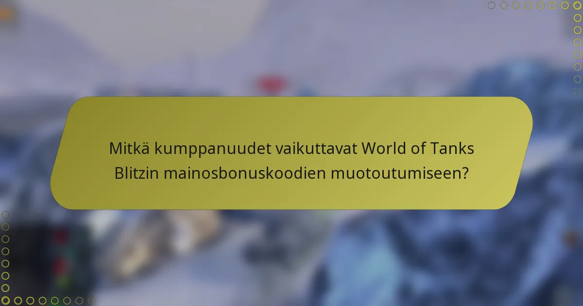 Mitkä kumppanuudet vaikuttavat World of Tanks Blitzin mainosbonuskoodien muotoutumiseen?