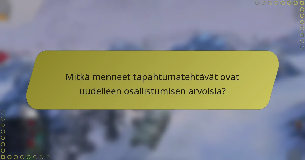 Mitkä menneet tapahtumatehtävät ovat uudelleen osallistumisen arvoisia?