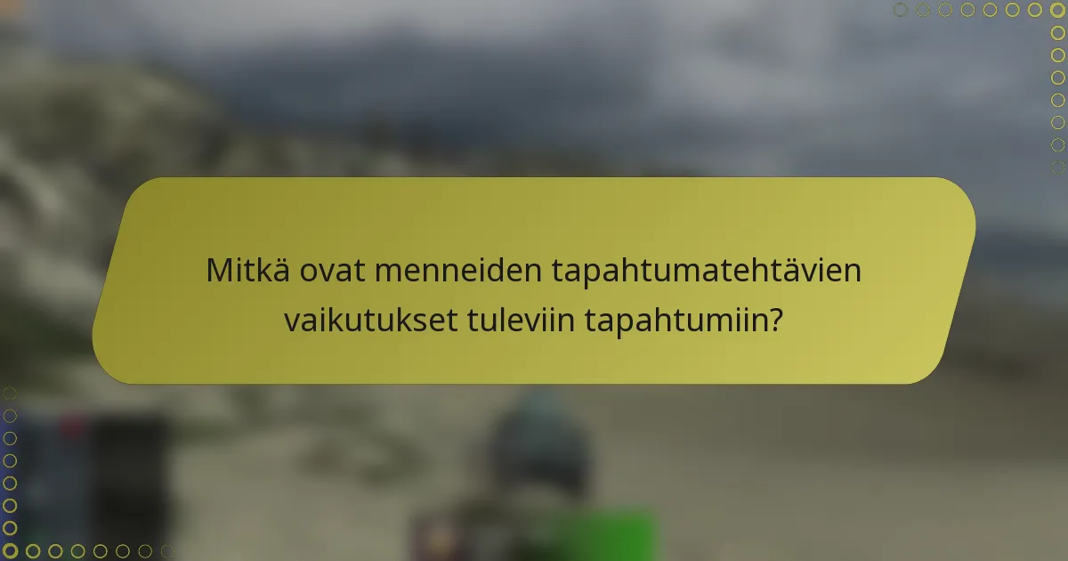 Mitkä ovat menneiden tapahtumatehtävien vaikutukset tuleviin tapahtumiin?