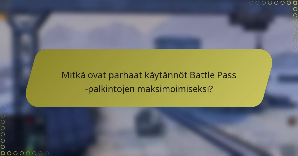 Mitkä ovat parhaat käytännöt Battle Pass -palkintojen maksimoimiseksi?