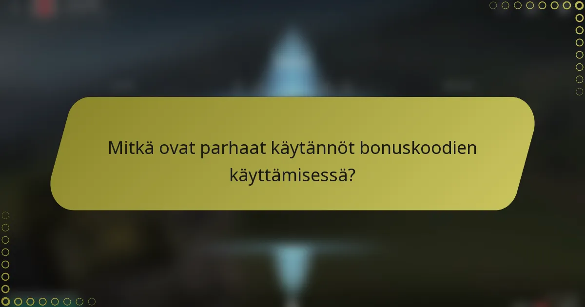 Mitkä ovat parhaat käytännöt bonuskoodien käyttämisessä?