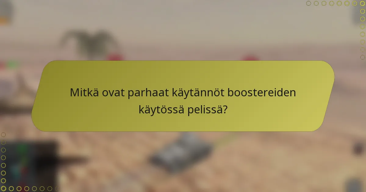 Mitkä ovat parhaat käytännöt boostereiden käytössä pelissä?