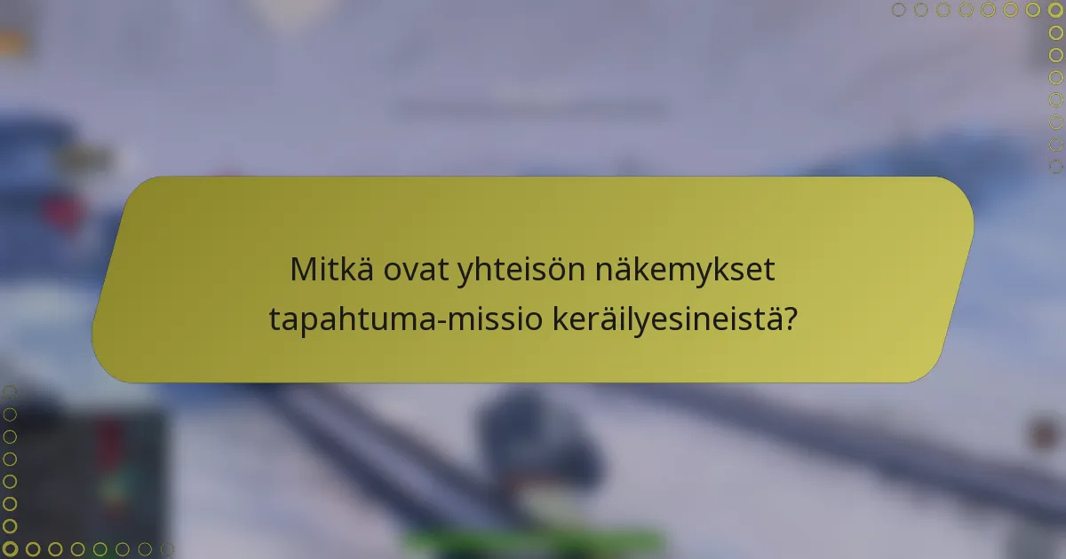 Mitkä ovat yhteisön näkemykset tapahtuma-missio keräilyesineistä?