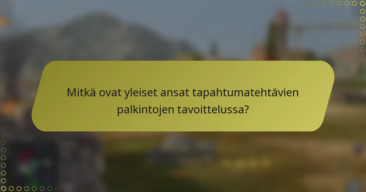 Mitkä ovat yleiset ansat tapahtumatehtävien palkintojen tavoittelussa?
