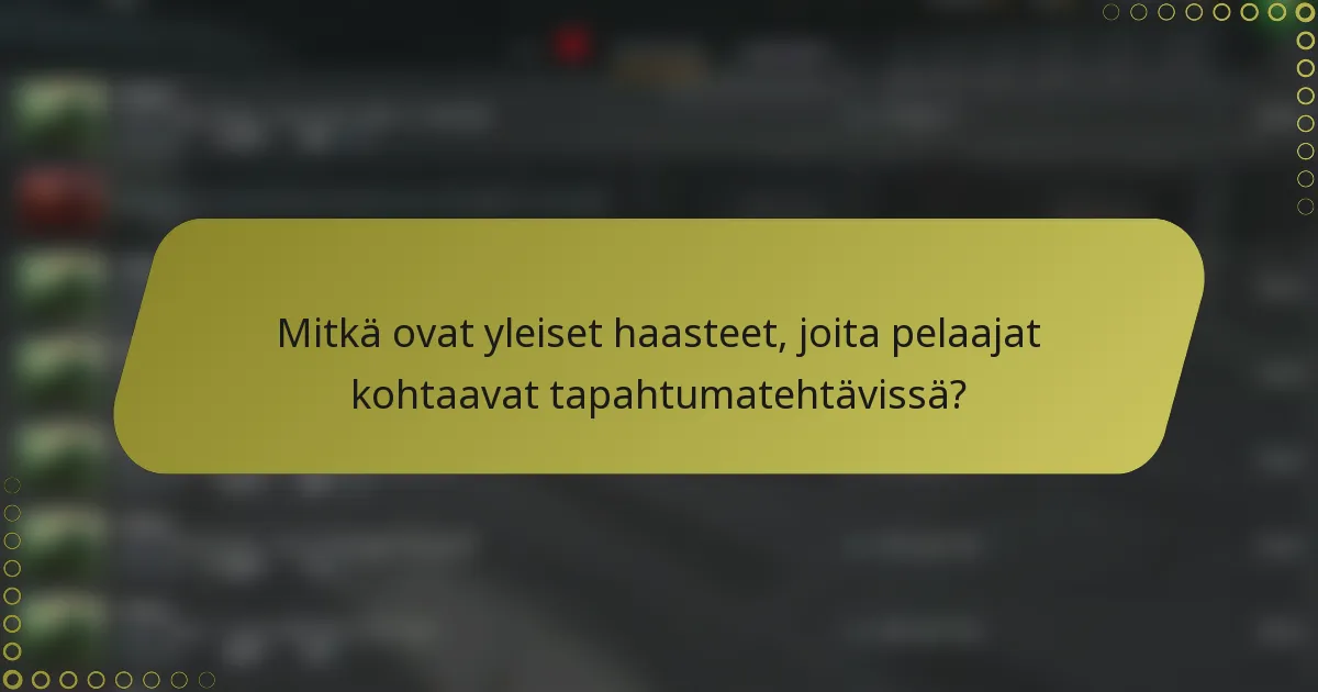 Mitkä ovat yleiset haasteet, joita pelaajat kohtaavat tapahtumatehtävissä?