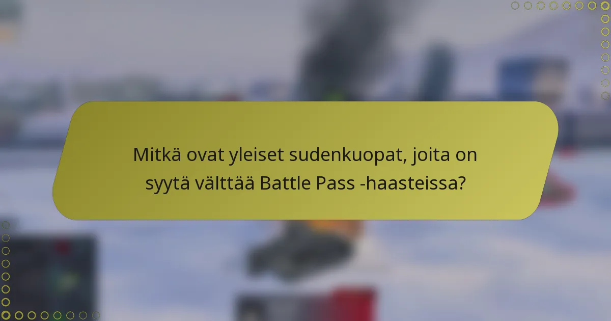 Mitkä ovat yleiset sudenkuopat, joita on syytä välttää Battle Pass -haasteissa?