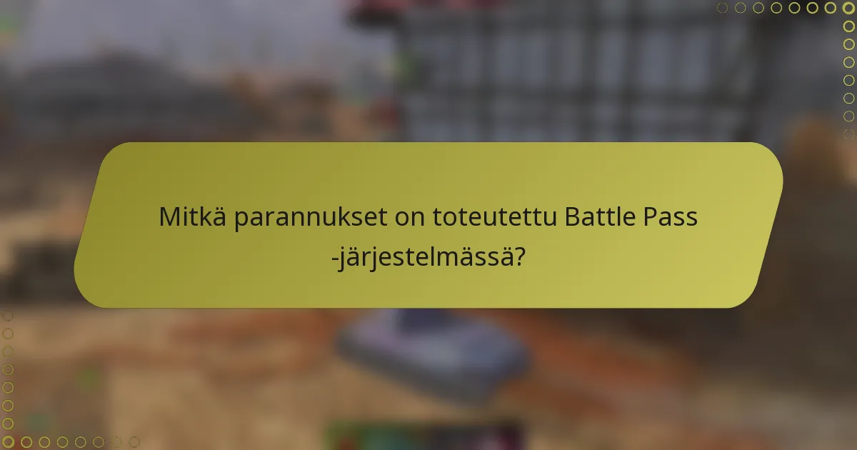 Mitkä parannukset on toteutettu Battle Pass -järjestelmässä?