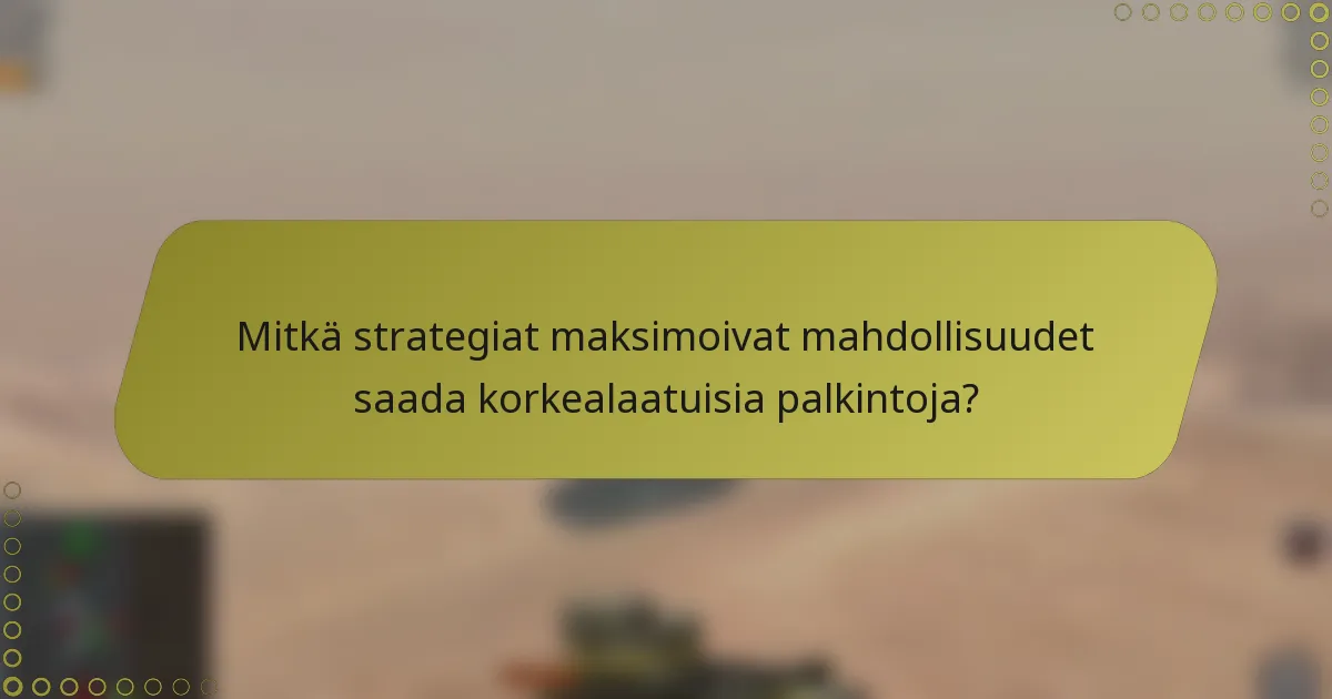 Mitkä strategiat maksimoivat mahdollisuudet saada korkealaatuisia palkintoja?
