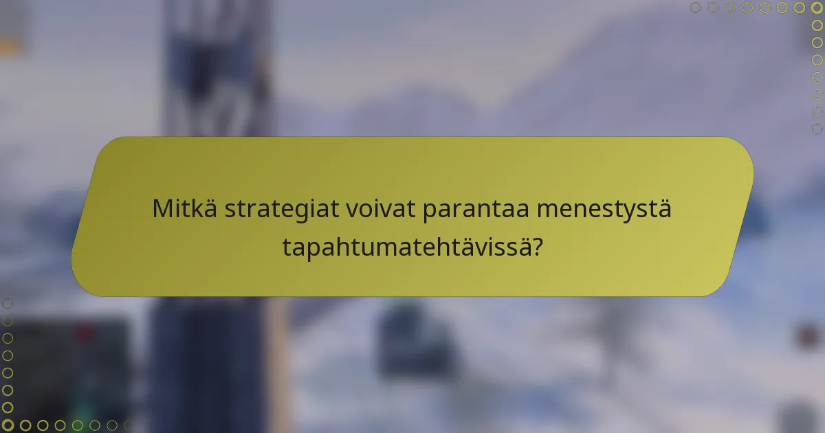 Mitkä strategiat voivat parantaa menestystä tapahtumatehtävissä?
