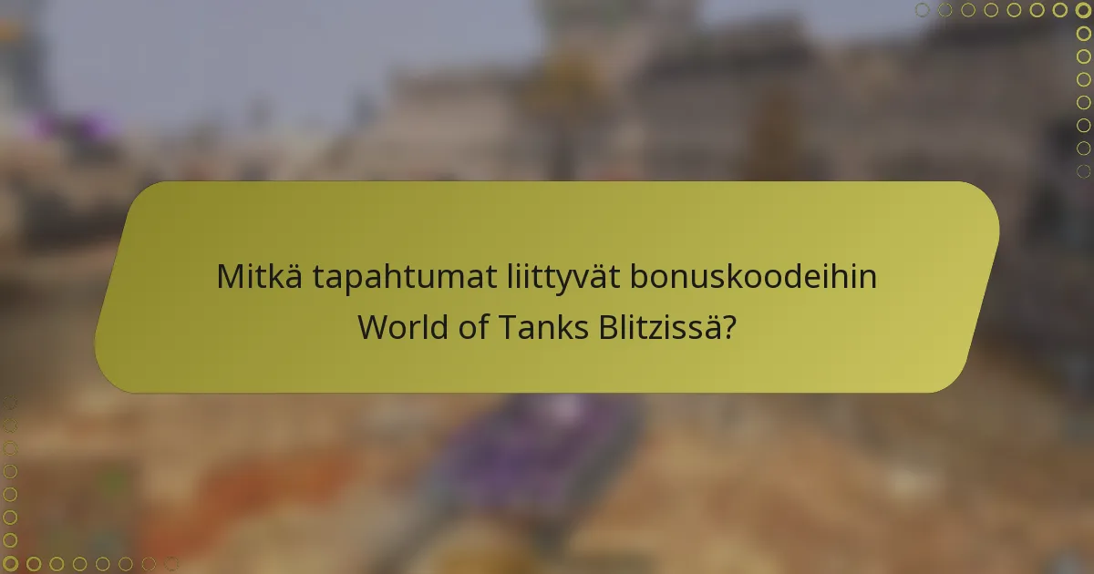 Mitkä tapahtumat liittyvät bonuskoodeihin World of Tanks Blitzissä?